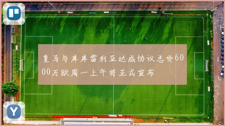 皇马与库库雷利亚达成协议总价6000万欧周一上午将正式宣布