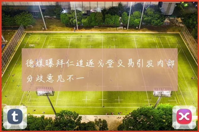 德媒曝拜仁追逐戈登交易引发内部分歧意见不一